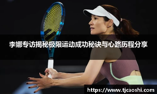 李娜专访揭秘极限运动成功秘诀与心路历程分享