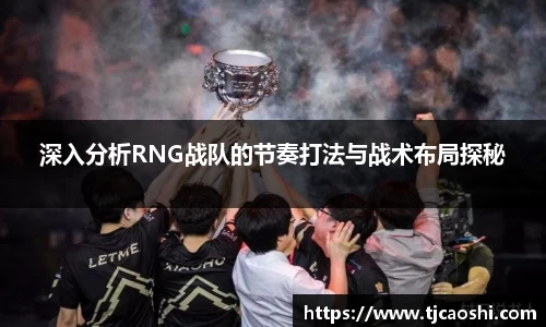 深入分析RNG战队的节奏打法与战术布局探秘