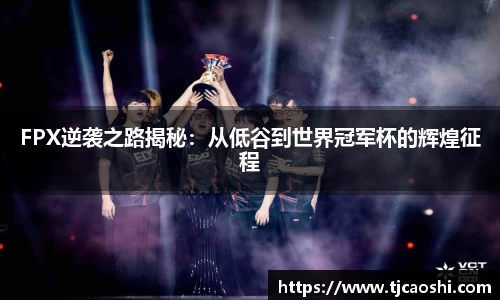 FPX逆袭之路揭秘：从低谷到世界冠军杯的辉煌征程