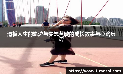 滑板人生的轨迹与梦想黄敏的成长故事与心路历程